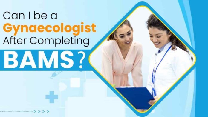 Can I Be A Gynaecologist After Completing BAMS? Gynaecologist