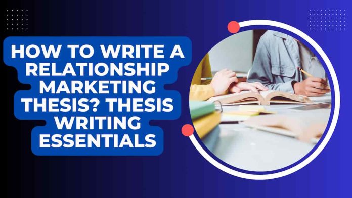 How To Write A Relationship Marketing Thesis? Thesis Writing Essentials RELATIONSHIP MARKETING THESIS